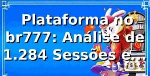 📊 Plataforma no br777: Análise de 1.284 Sessões e Eficiência 2026